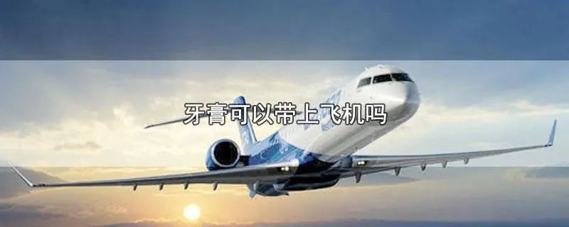 牙膏能带上飞机么
