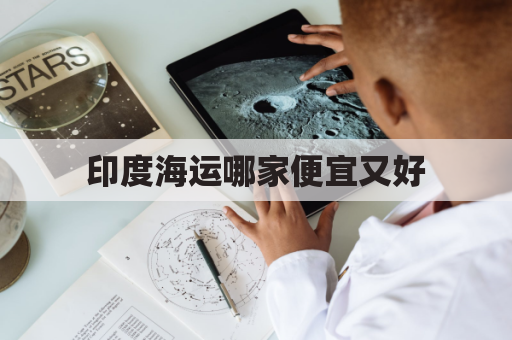 印度海运哪家便宜又好(印度海运发达吗)